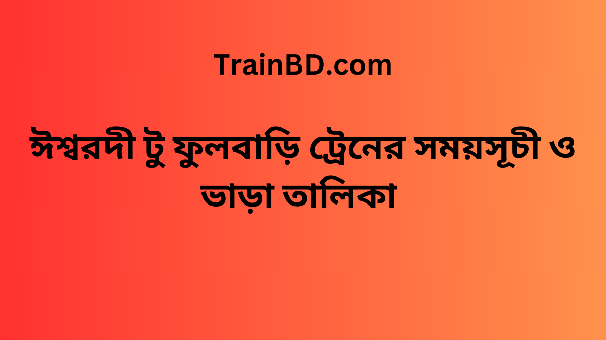 Ishwardi To Fulbari Train Schedule With Ticket Price