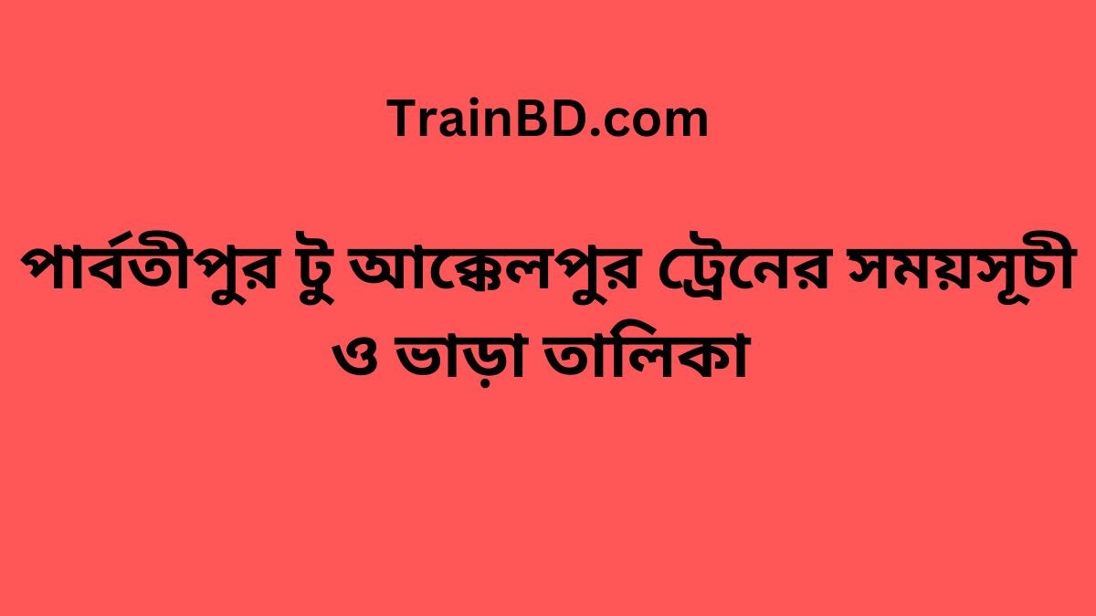 Parbatipur To Akkelpur Train Schedule With Ticket Price