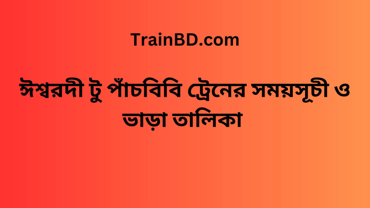 Ishwardi To Pachbibi Train Schedule With Ticket Price