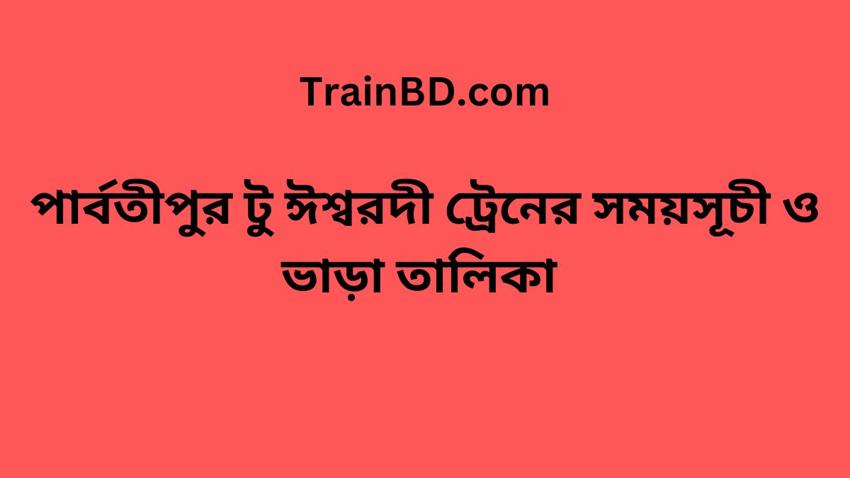 Parbatipur To Ishwardi Train Schedule With Ticket Price