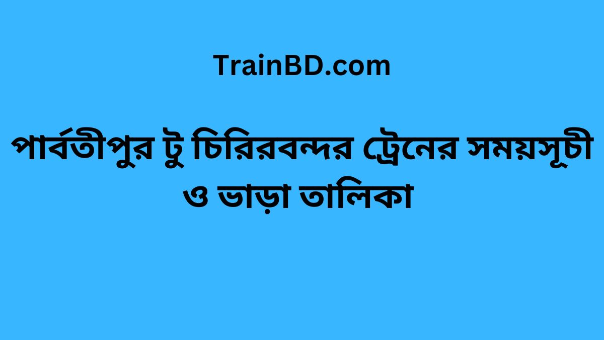 Parbatipur To Chirirbandar Train Schedule With Ticket Price