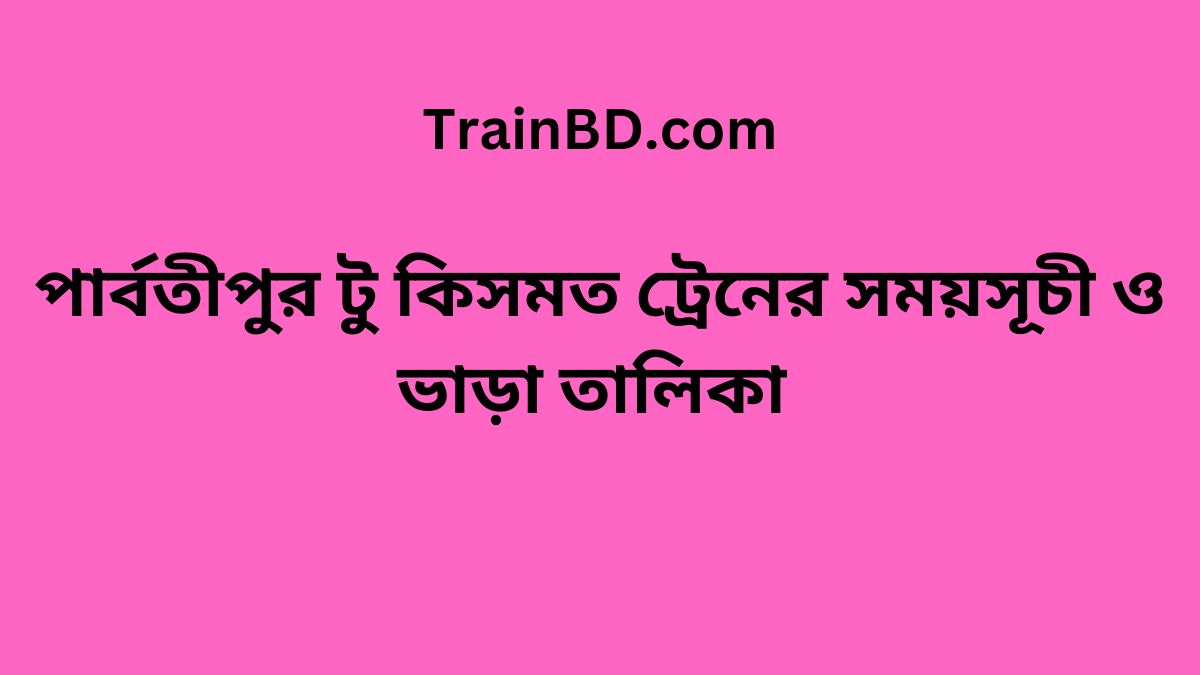 Parbatipur To Kismat Train Schedule With Ticket Price