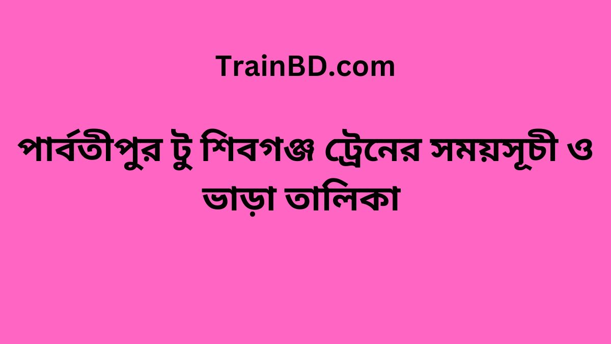 Parbatipur To Shibganj Train Schedule With Ticket Price