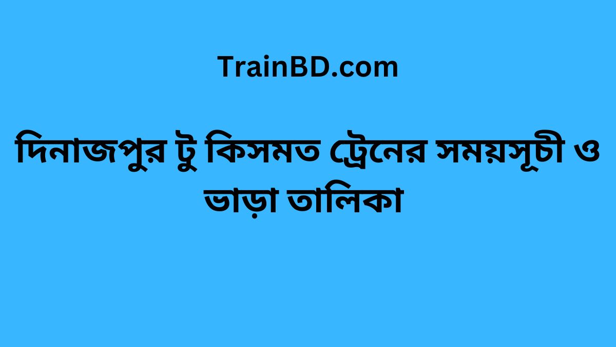 Dinajpur To Kismat Train Schedule With Ticket Price