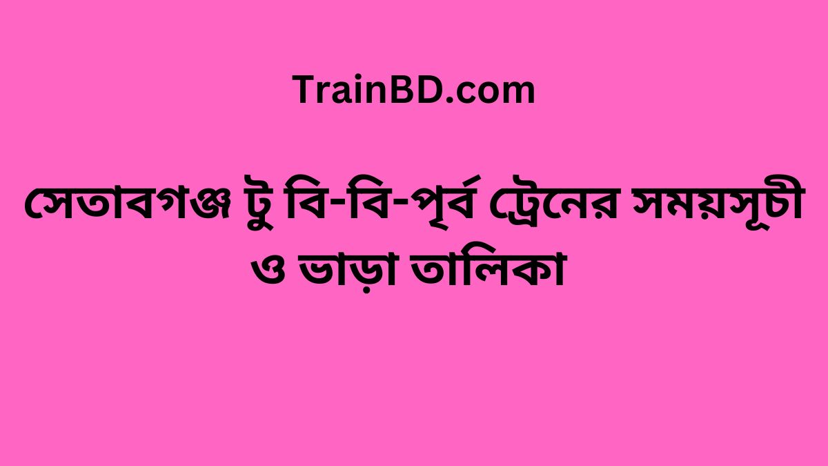 Setabganj To B. B. East Train Schedule With Ticket Price