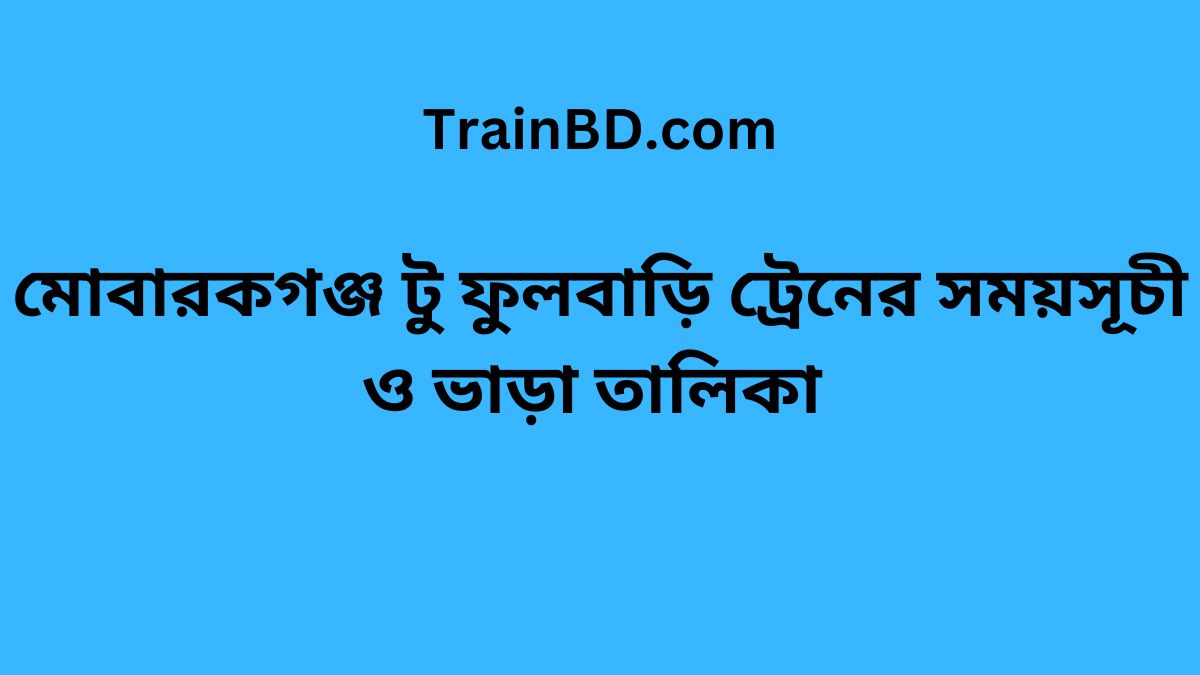 Mobarakganj To Fulbari Train Schedule With Ticket Price