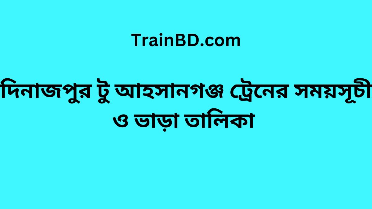 Dinajpur To Ahshangong Train Schedule With Ticket Price